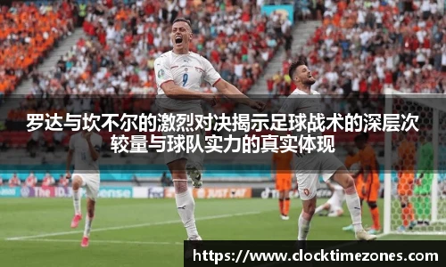 罗达与坎不尔的激烈对决揭示足球战术的深层次较量与球队实力的真实体现
