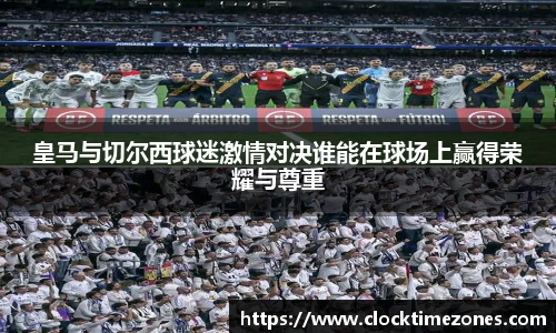 皇马与切尔西球迷激情对决谁能在球场上赢得荣耀与尊重
